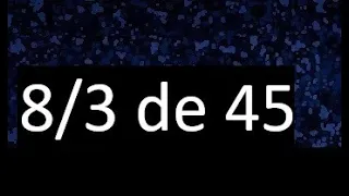 8/3 de 45 , fraccion de un numero , parte de un numero