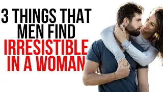 3 SEXY THINGS THAT MEN CANT RESIST IN A WOMAN
