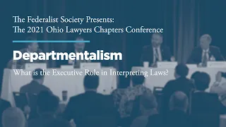 Departmentalism: What is the Executive Role in Interpreting Laws? [2021 Ohio Chapters Conference]