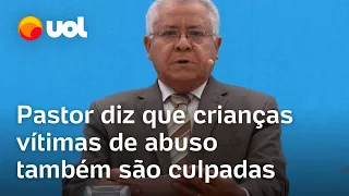 Pastor evangélico diz que crianças vítimas de abuso também são culpadas pelo crime e gera ira