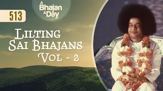 513 - Lilting Sai Bhajans Vol - 2 | Sri Sathya Sai Bhajans