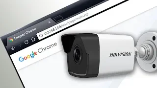 Как посмотреть видео с ip камеры Hikvision через Google Chrome