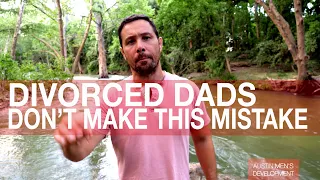 DIVORCE ADVICE FOR DADS | How to be a Great Father & Man After & During a Divorce