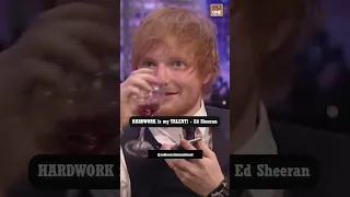 HARDWORK is my TALENT! - Ed Sheeran