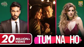 Tum Na Ho - Official Video | Arjun K, Prakriti K, M Ajay V, Kunaal V | Awez, Nagma|  VYRL Originals