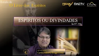 #390 O Livro do Espíritos Qs. 537 - 538a - ESPÍRITOS OU DIVINDADES - Carlos Alberto Braga