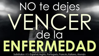 NO te dejes VENCER de la ENFERMEDAD - Confía en Dios.