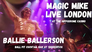 Magic Mike Live London and Ballie Ballerson Shoreditch|| 25/07/2021