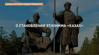«Казахи. История государственности». О становлении этнонима «казах»