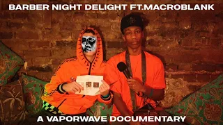 Barber Night Delight ft. Macroblank - A Vaporwave Documentary