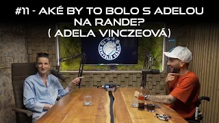 #11 - Aké by to bolo s Adelou na rande? (Adela Vinczeová)