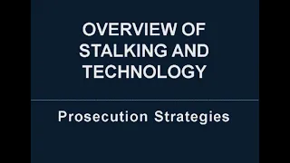 Overview of Stalking and Technology: Prosecution Strategies