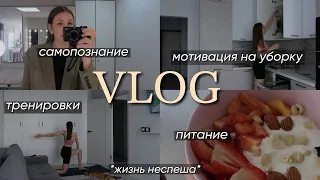 VLOG | жизнь не спеша: мои тренировки, питание, самопознание, мотивация на уборку