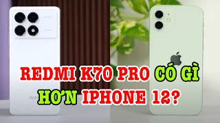 Redmi K70 Pro có gì hơn iPhone 12 không?