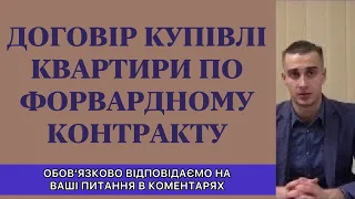 ДОГОВІР КУПІВЛІ КВАРТИРИ ПО ФОРВАРДНОМУ КОНТРАКТУ...