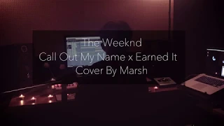 The Weeknd - Call Out My Name x Earned it (Cover By Marsh)