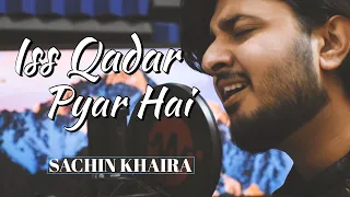 Iss Qadar Pyar Hai - Sachin Khaira | Ankit Tiwari | Cover