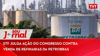 STF julga ação do Congresso contra venda de refinarias da Petrobras