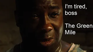 The Green Mile:  I'm tired, boss