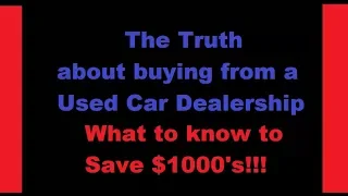 THE TRUTH ABOUT BUYING FROM A USED CAR DEALER!! ** SAVE $1,000's!!! **