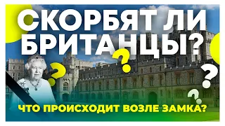 Что происходит возле Виндзорского замка? Скорбят ли британцы? Траур в Виндзоре