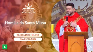 Homilia da Santa Missa - Padre Donizete Heleno - 25/04/2024