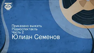 Юлиан Семенов. Приказано выжить. Радиоспектакль. Часть 2