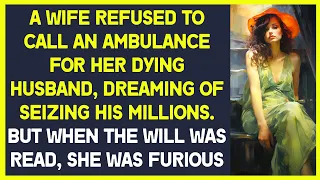 Wife refused to call an ambulance for her dying husband. But when the will was read, she was furious