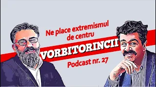 Podcast Vorbitorincii #27. Ne place extremismul de centru