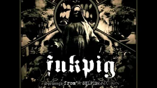 Fukpig - Spewings From A Selfish Nation (Full Album)