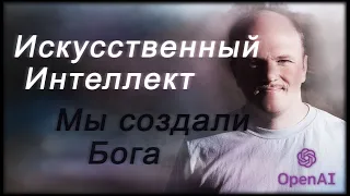 Искусственный интеллект. Мы создали Бога.