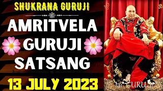 GURUJI AMRITVELA || 13 JULY 2023 || THRUSDAY🙏JAI GURU JI🙏SHUKRANA GURUJI | GURUJI PARIVAAR LOVERS