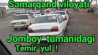 SAMARQAND   VILOYATI  JOMBOY  TUMANIDAGI   TEMIR  YULDAGI  XOLAT .