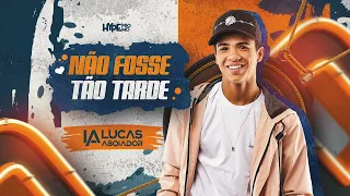 NÃO FOSSE TÃO TARDE - LUCAS ABOIADOR