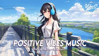 Positive Vibes Music 🍀 Top 100 Chill Out Songs Playlist | Cool English Songs With Lyrics