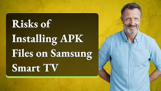 Risks of Installing APK Files on Samsung Smart TV