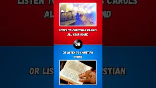 Would You Rather | Listen to christmas carols all year round or listen to Christian hymns?