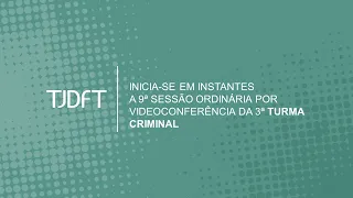 9ª  SESSÃO ORDINÁRIA POR VIDEOCONFERÊNCIA DA 3ª TURMA CRIMINAL