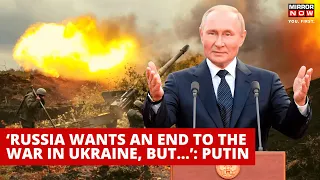 Russia-Ukraine War LIVE | Putin Says Russia Wants to ‘End the War’ but Kyiv Is Ignoring Talks