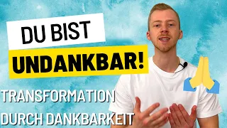 Du bist undankbar! Lerne die 3 Stufen von Dankbarkeit zu fühlen und transformiere dein Leben