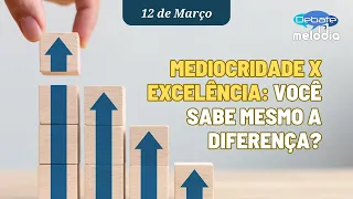 MEDIOCRIDADE X EXCELÊNCIA: Você sabe mesmo a diferença?