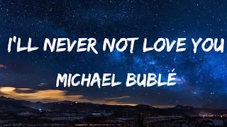 Michael Buble - I'll Never Not Love You (Lyrics)