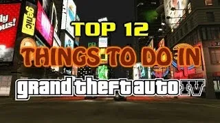 Top 12 Things To Do In Grand Theft Auto 4