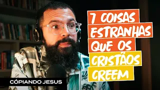 7 COISAS ESTRANHAS QUE OS CRISTÃOS CREEM - Podcast JesusCopy