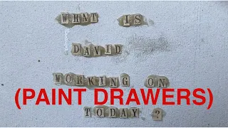 What Is David Working on Today?  7/11/20 - Paint Drawers