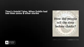 Time's Untold Tales: When Dublin had two time zones & other stories