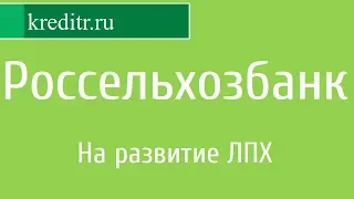 Россельхозбанк обзор кредита «На развитие ЛПХ»