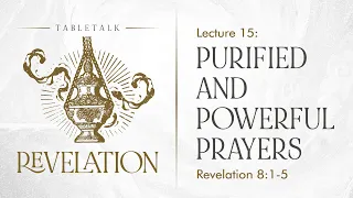 Purified and Powerful Prayers - Revelation 8:1-5 [TableTalk]