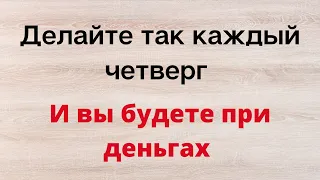 Делайте так каждый четверг и вы будете при деньгах.