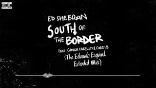 Ed Sheeran- South of the Border Eduardo Eaquivel Extend Mix 1 hour